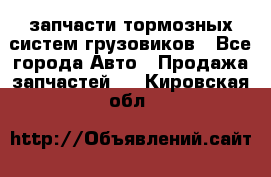 запчасти тормозных систем грузовиков - Все города Авто » Продажа запчастей   . Кировская обл.